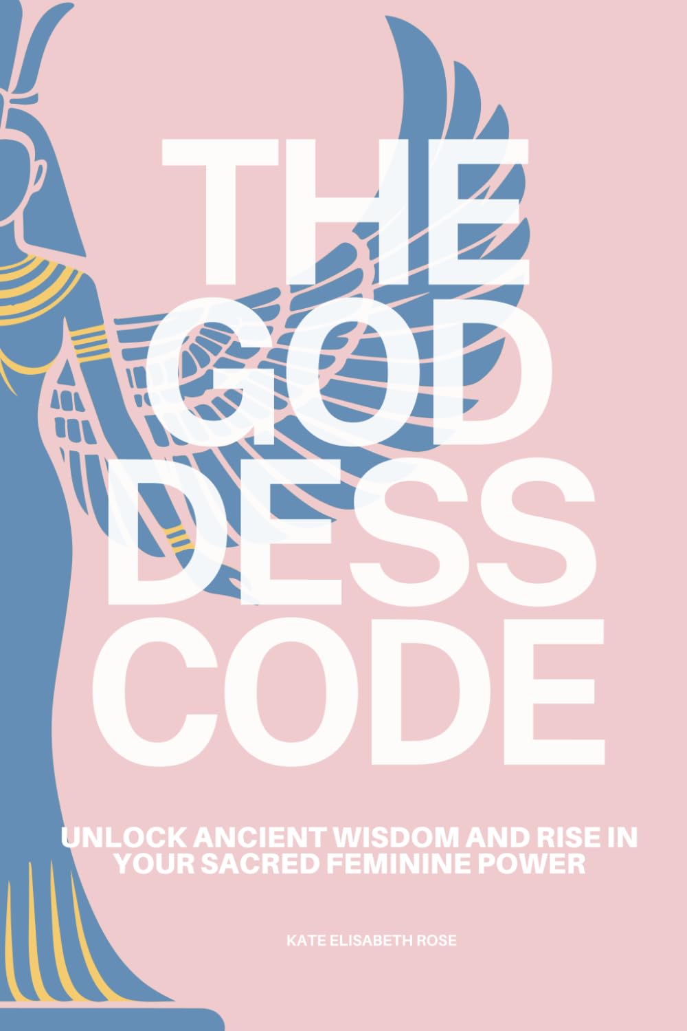 The Goddess Code: Unlock Ancient Wisdom, Ignite Your Inner Power, and Awaken the Divine Feminine Within