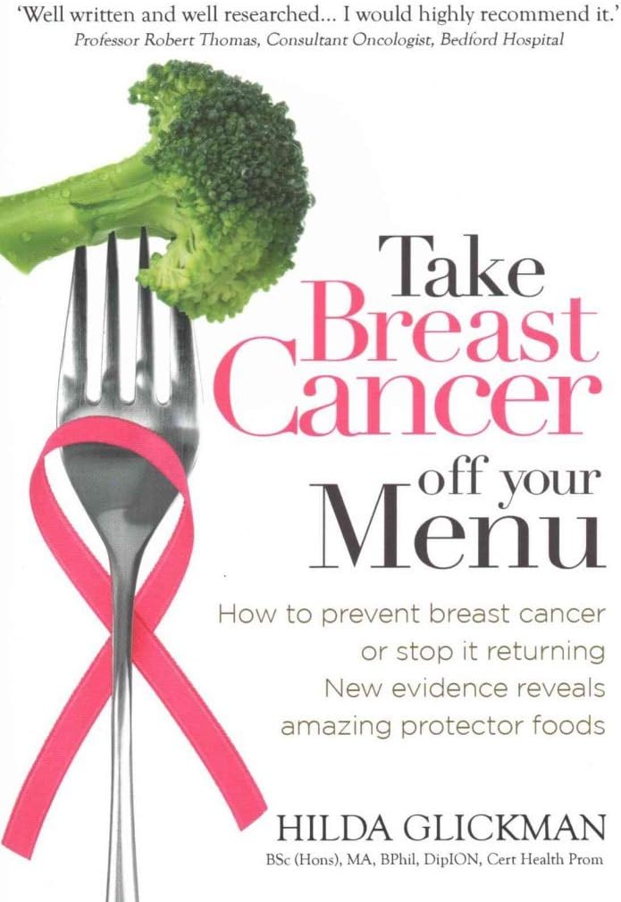 Take Breast Cancer off Your Menu: How to Prevent Breast Cancer or Stop it Returning. New Evidence Reveals Amazing Protector Foods