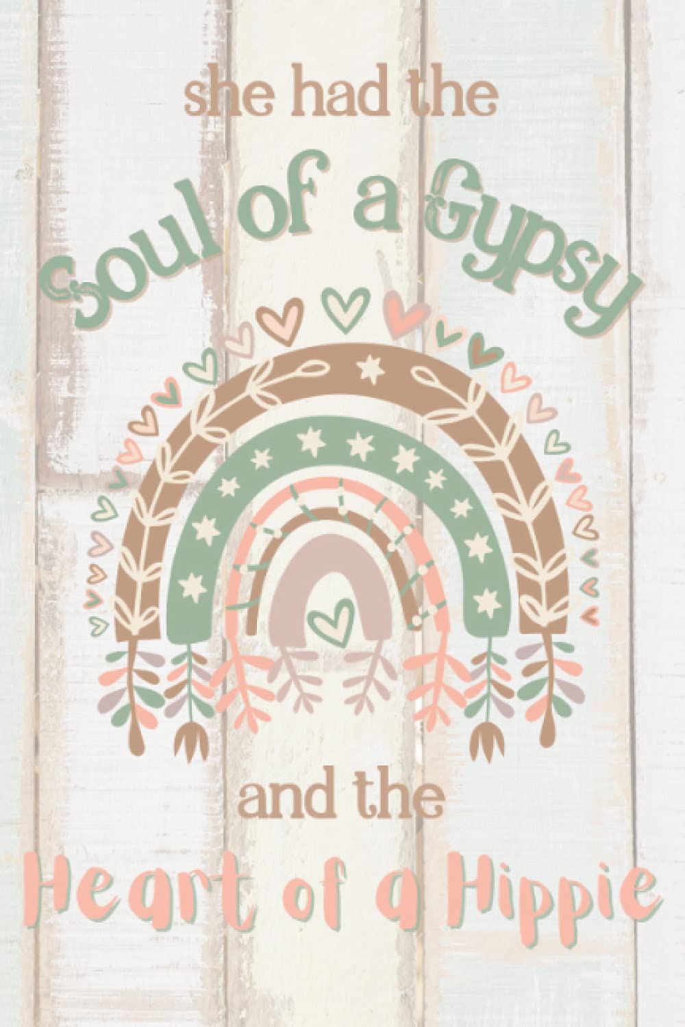 She Had The Soul Of A Gypsy And The Heart Of A Hippie Journal: Botanical Rainbow Notebook, Boho Notepad, Free Spirit Gift For Her, Shabby Chic Pastel Journal, Pretty Love Heart Jotter