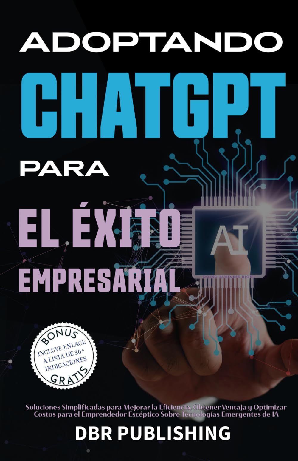 Adoptando ChatGPT Para El Éxito Empresarial: Soluciones Simplificadas para Mejorar la Eficiencia, Obtener Ventaja y Optimizar Costos para el Emprendedor Escéptico sobre Tecnologías Emergentes de IA