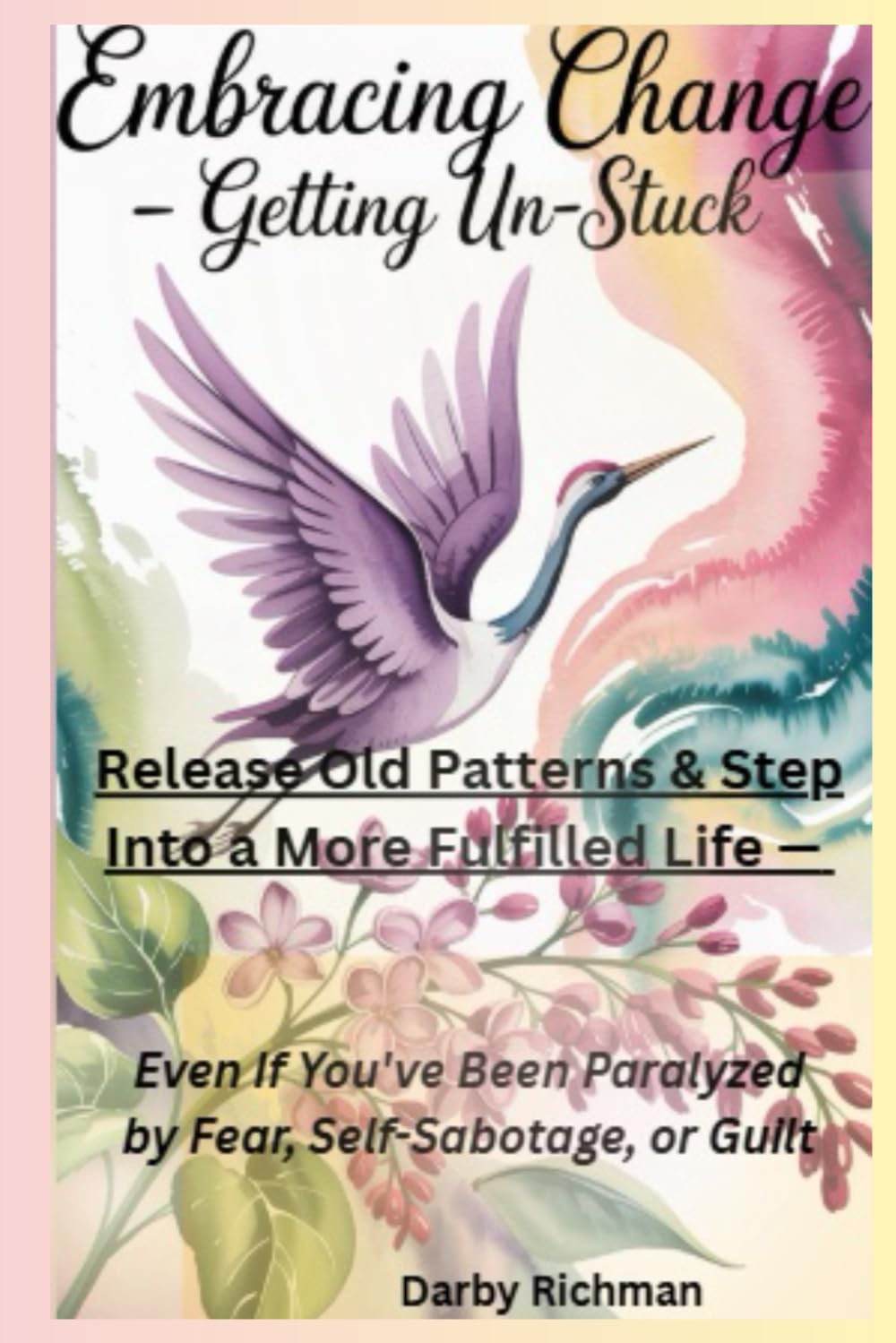 Embracing Change - Getting UN-Stuck: Release Old Patterns & Step into a More Fulfilled Life Even if You've Been Paralyzed by Fear, Self-Sabotage, or ... Self: A Guided Self-Healing Series for Women)