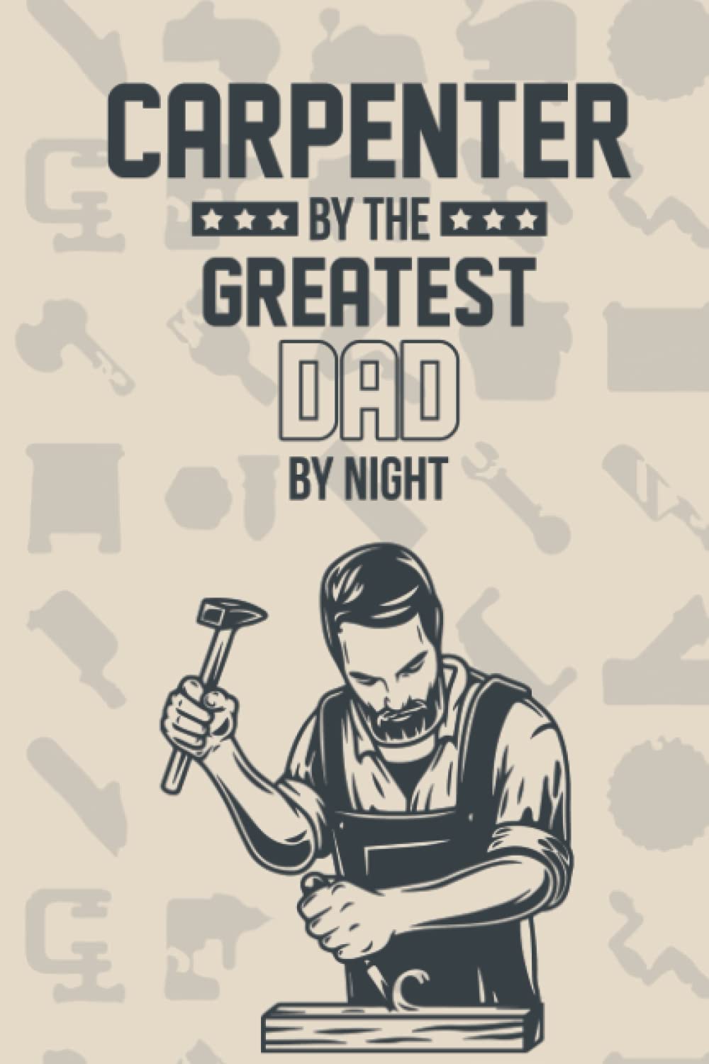Carpenter By The Greatest Dad By Night: Funny Lined Journal Notebook- Cute And Impressive Quotes For Carpenter Dad