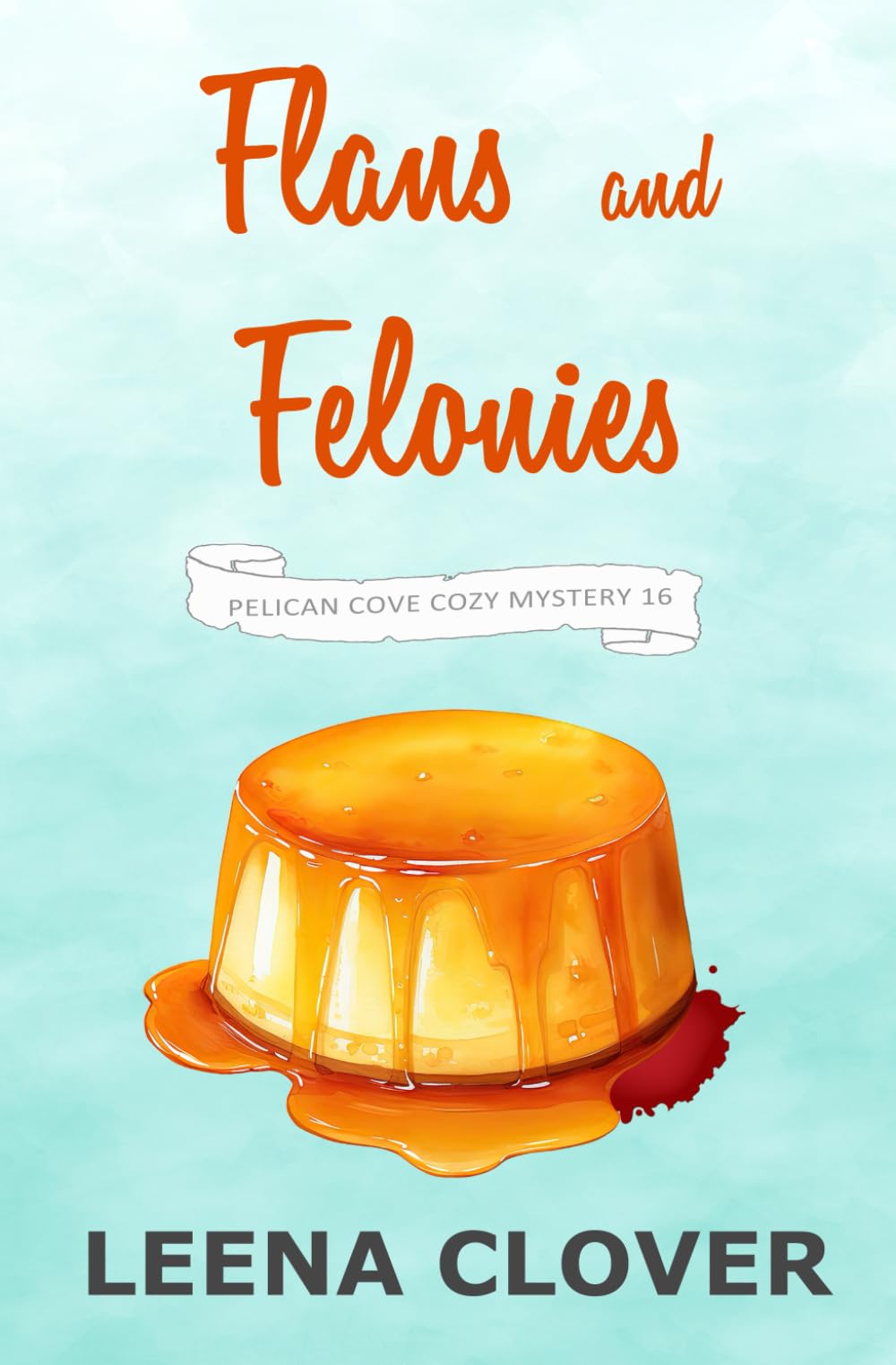 Flans and Felonies: A Cozy Murder Mystery (Pelican Cove Cozy Mystery Series)