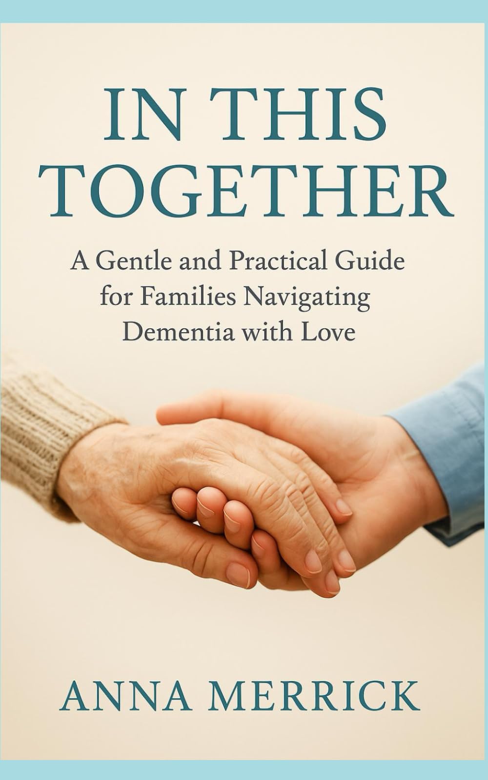 In This Together: A Gentle and Practical Guide for Families Navigating Dementia with Love