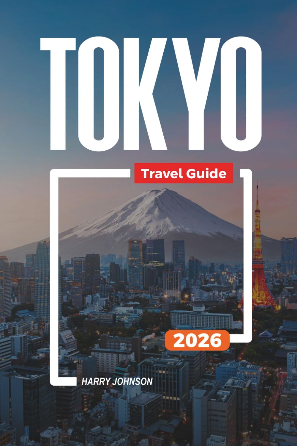 TOKYO TRAVEL GUIDE 2026: Discover Hidden Gems, Historic Landmarks, Travel Tips, and Unforgettable Vacation Experiences