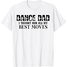 Dance Dad I Taught Her All My Best Moves Funny Dance Dad T-Shirt