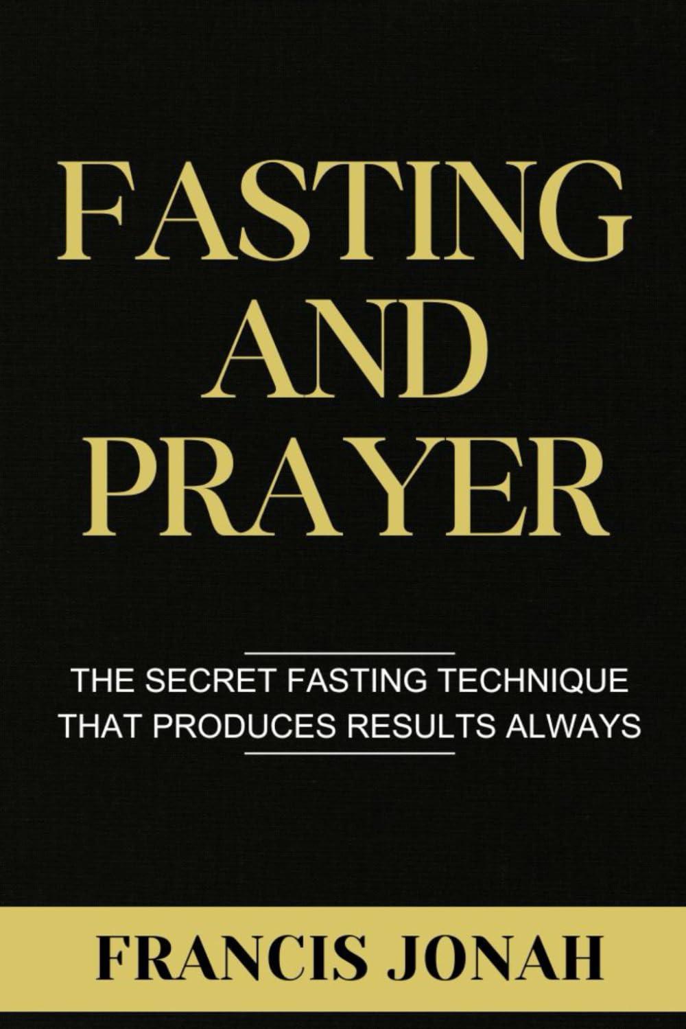 Fasting and Prayer: The Secret Fasting Technique That Produces Results Always