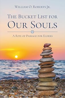 The Bucket List for Our Souls A Rite of Passage for Elders