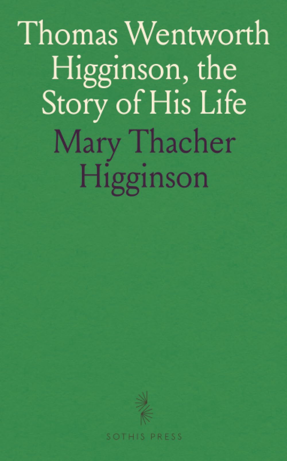Thomas Wentworth Higginson, the Story of His Life