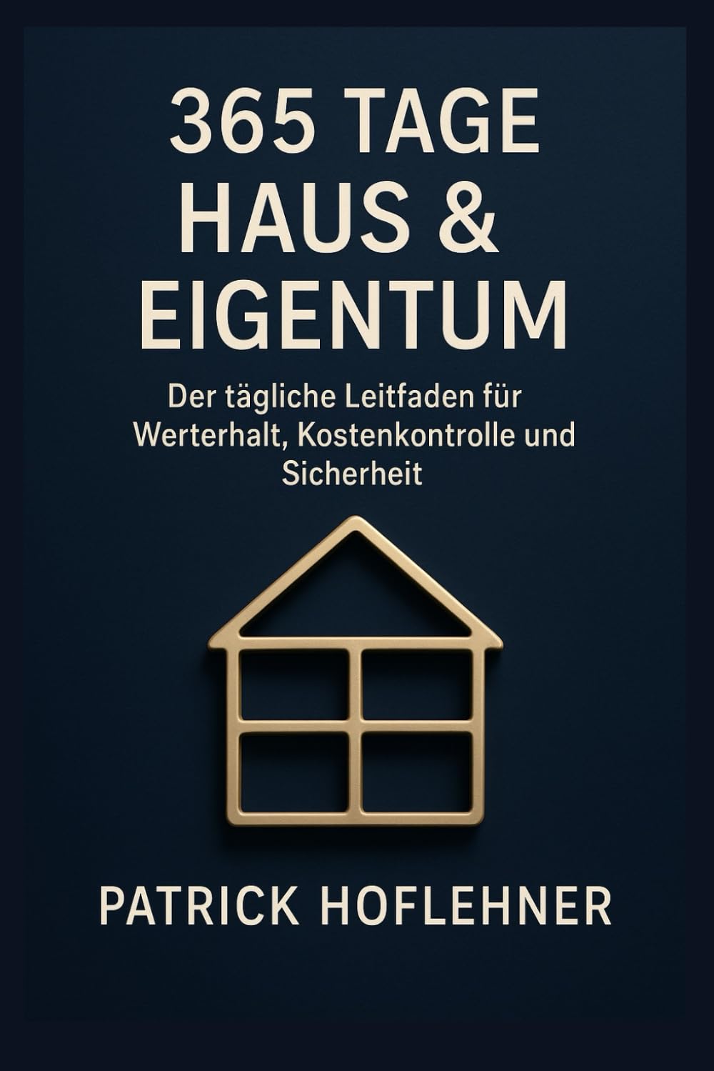 365 Tage Haus & Eigentum: Der tägliche Leitfaden für Werterhalt, Kostenkontrolle und Sicherheit