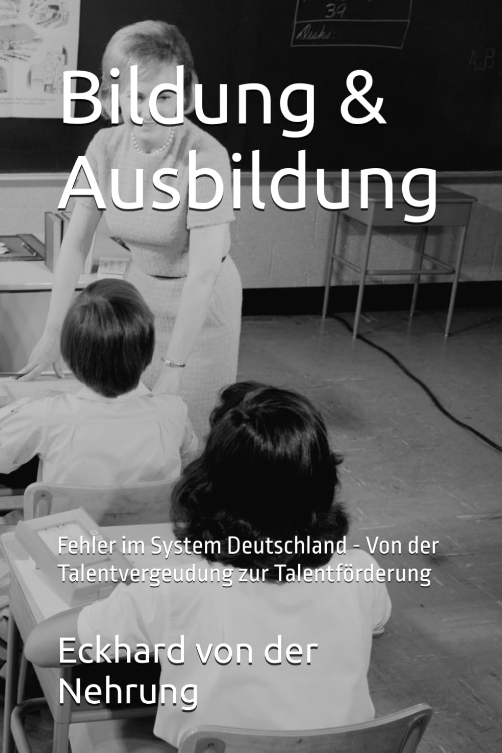 Bildung & Ausbildung: Fehler im System Deutschland - Von der Talentvergeudung zur Talentförderung