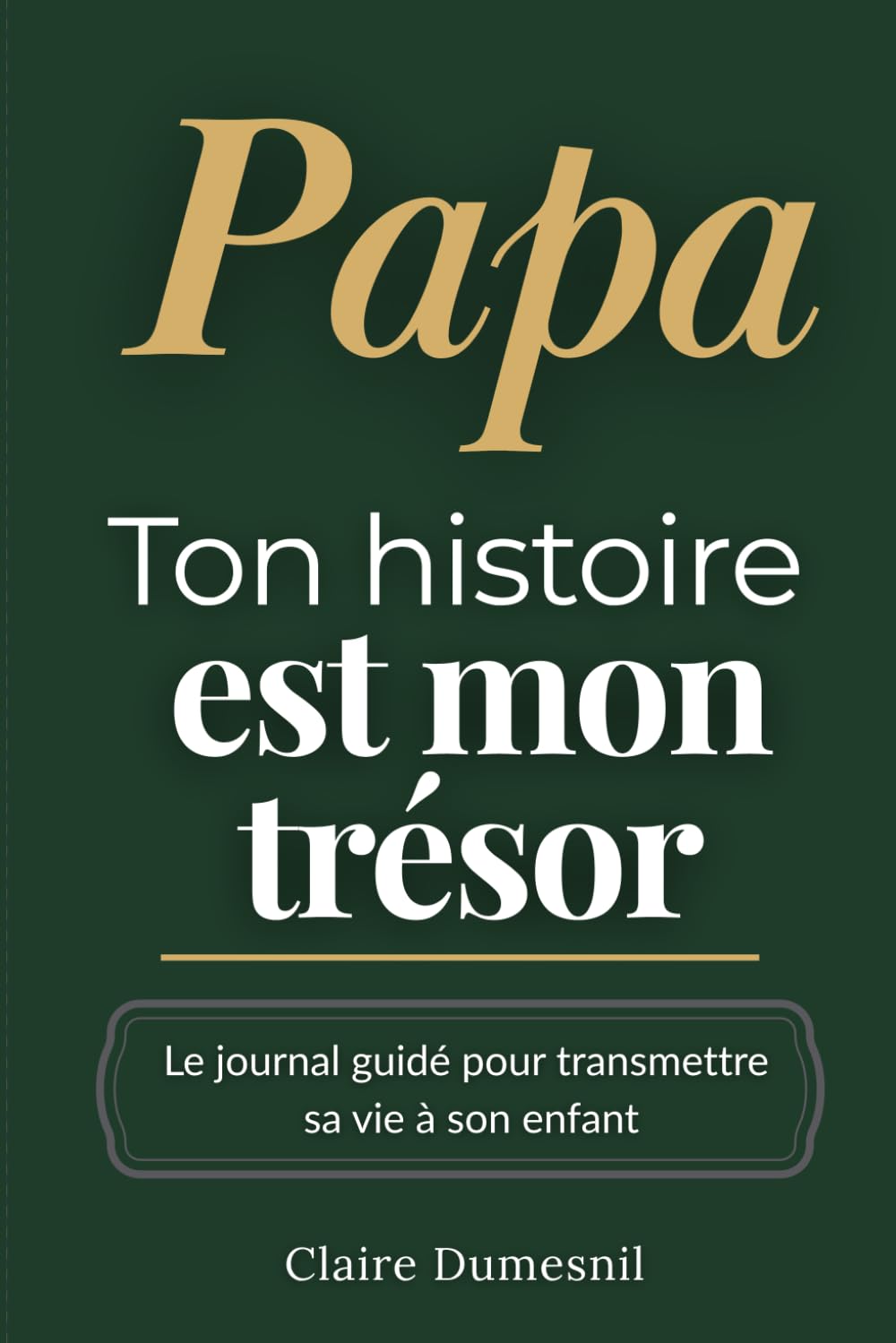 Papa, ton histoire est mon trésor: Un journal guidé pour raconter sa vie, ses souvenirs et transmettre son amour