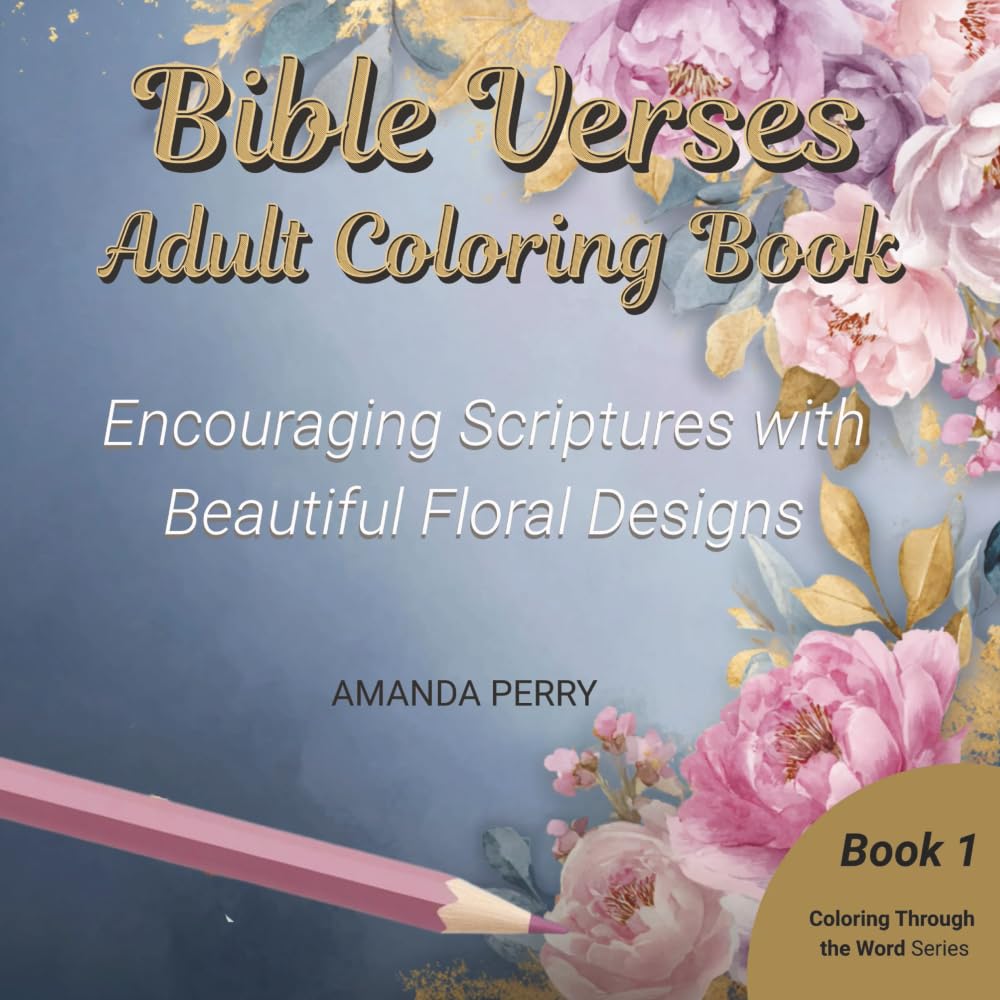 Bible Verses Adult Coloring Book: Encouraging Scriptures with Beautiful Floral Designs (Coloring Through the Word Series)
