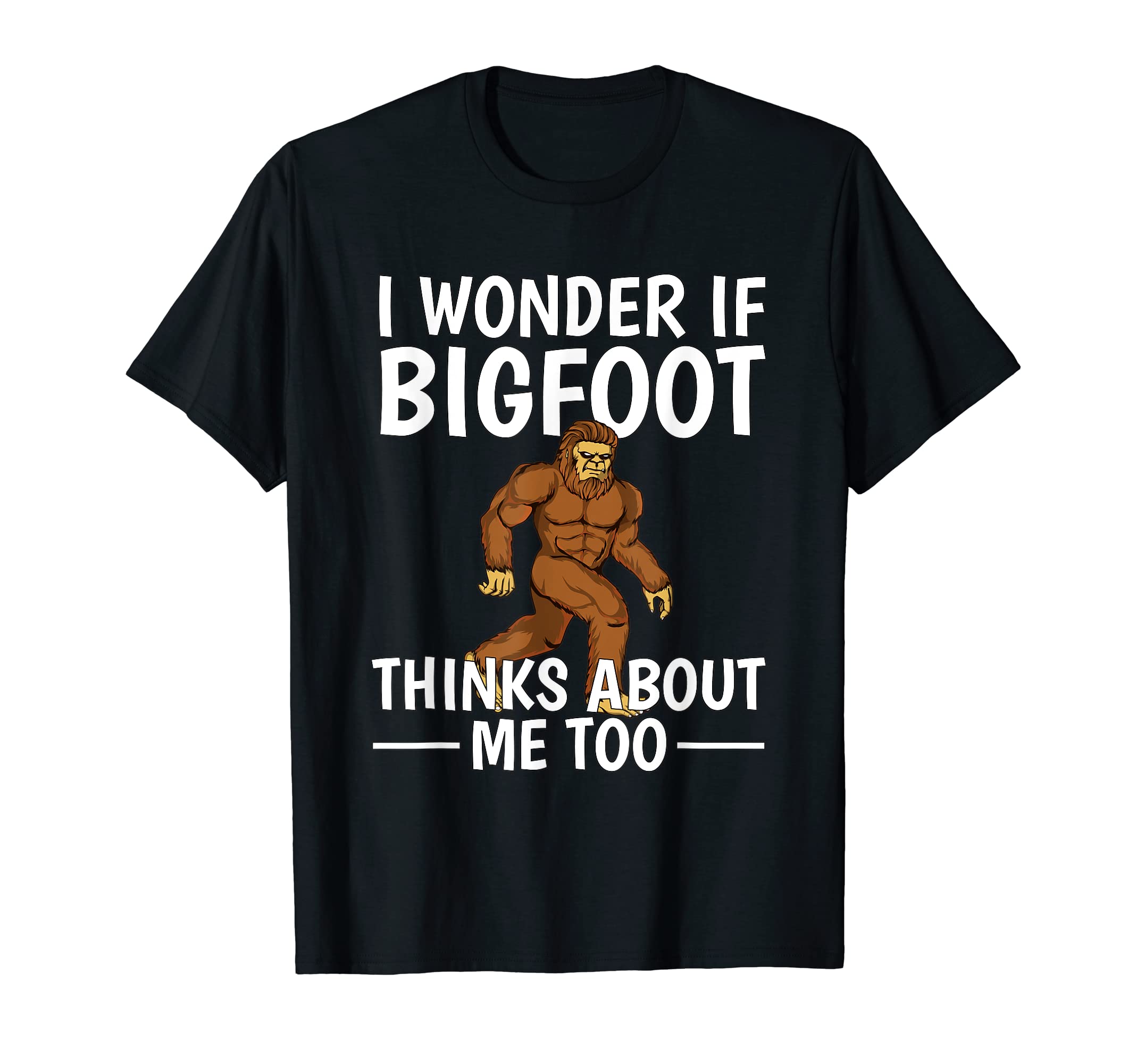 Funny Bigfoot MerchSasquatch Quote I Wonder If Bigfoot Think About Me Bigfoot T-Shirt