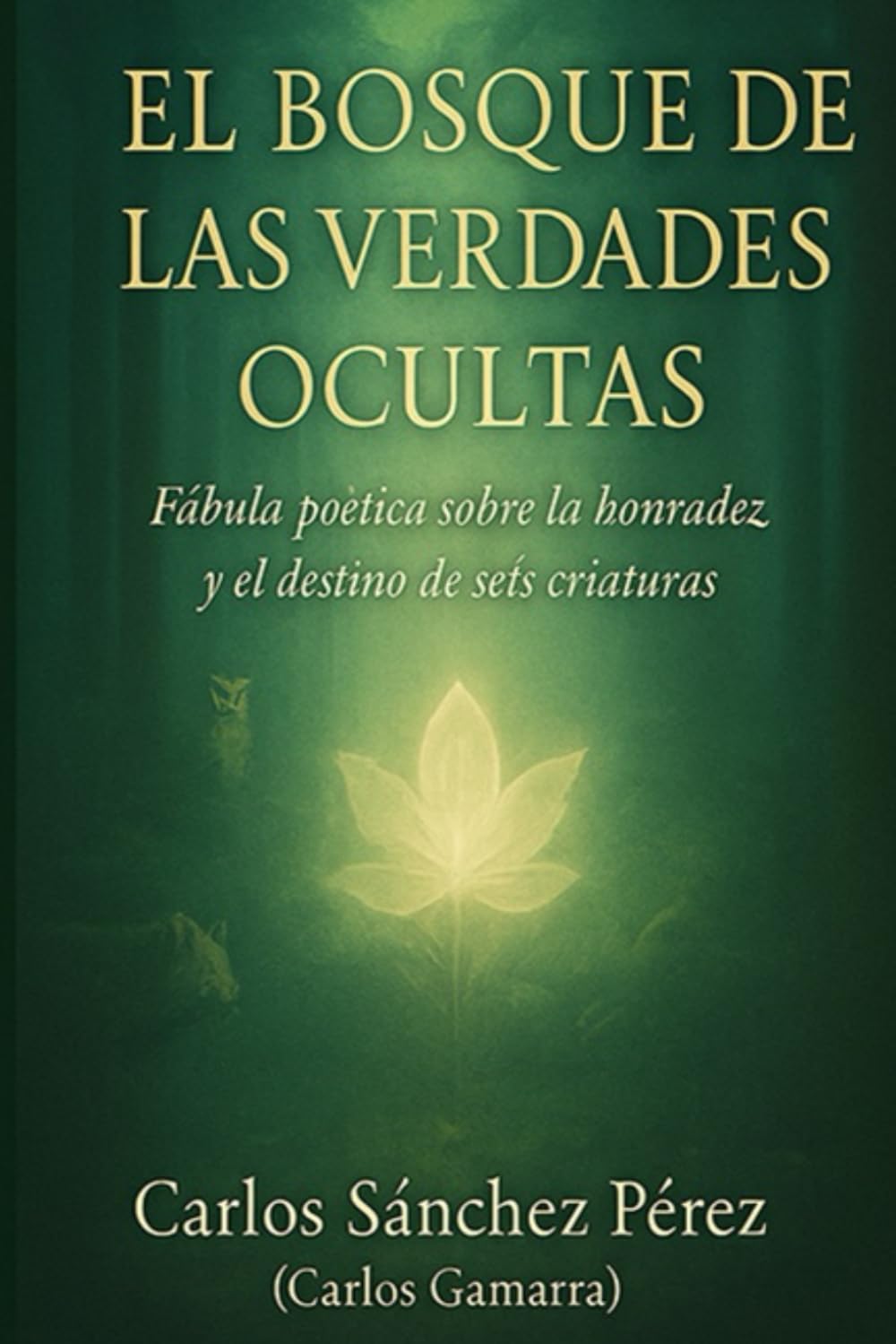 EL BOSQUE DE LAS VERDADES OCULTAS: Fábula poética sobre la honradez y el destino de seis criaturas