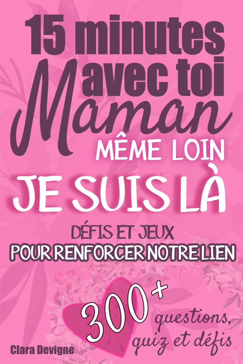 15 minutes avec toi Maman, Défis, jeux et questions: renformer le lien et la complicité Mère-Enfant ado ou adulte et créer des souvenirs, même à distance
