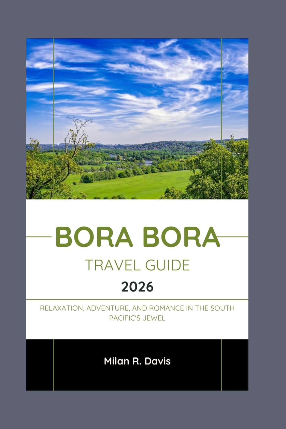 Bora Bora Travel Guide 2026: Relaxation, Adventure, and Romance in the South Pacific's Jewel