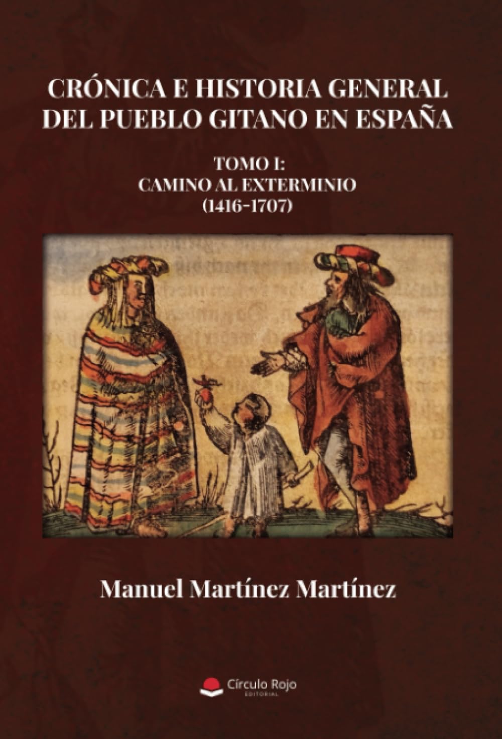 Crónica e Historia General del Pueblo Gitano en España. Tomo I: Camino al exterminio (1416-1707)