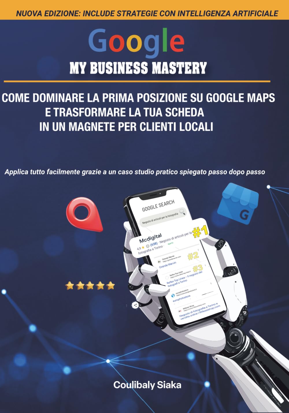 Google My Business Mastery: Come dominare la prima posizione su Google Maps e trasformare la tua scheda in un magnete per clienti locali (Digital Business Mastery Series)