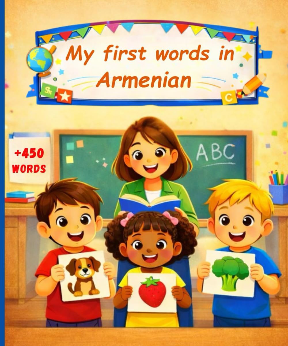 My first words in Armenian: English Armenian Picture Dictionary +450 words to learn in Armenian for kids children and adult beginners.