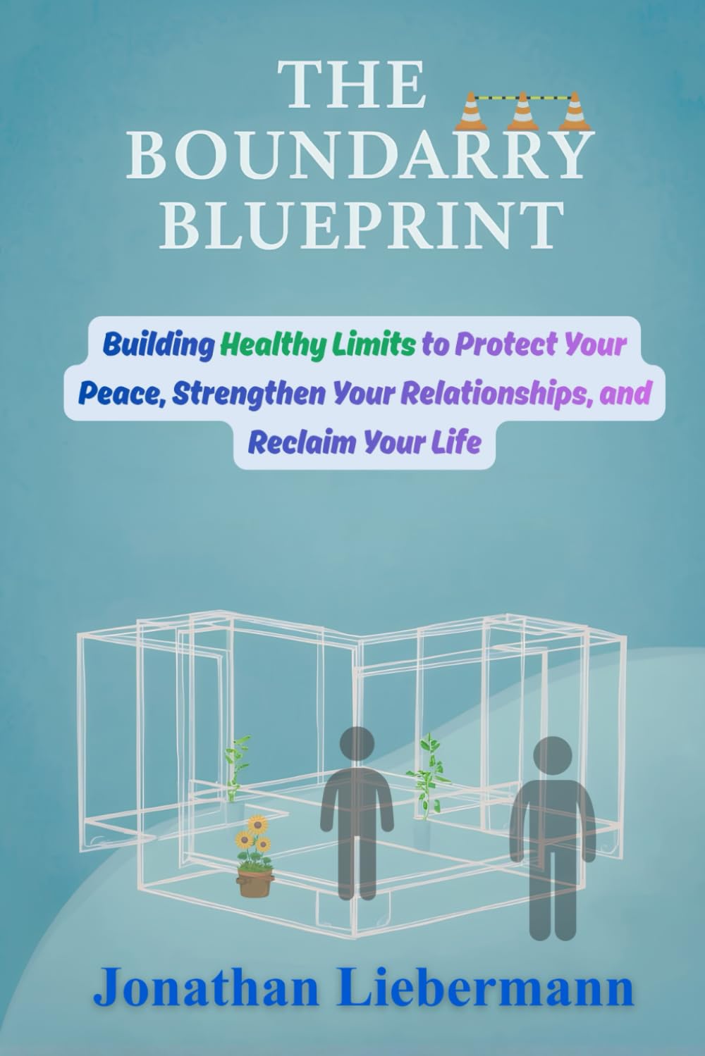 The Boundary Blueprint: Building Healthy Limits to Protect Your Peace, Strengthen Your Relationships, and Reclaim Your Life