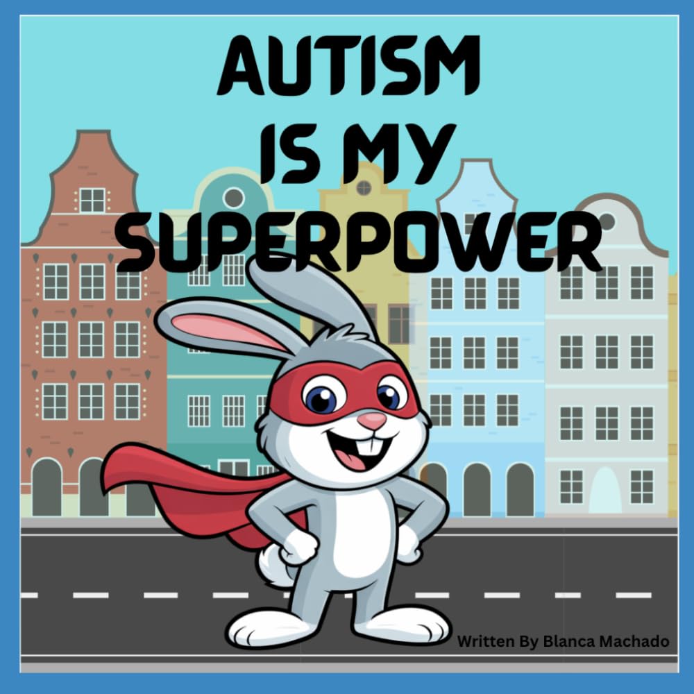 Autism Is My Superpower: A Heartwarming Children’s Book About Neurodiversity, Strength, and Being Proud of Who You Are