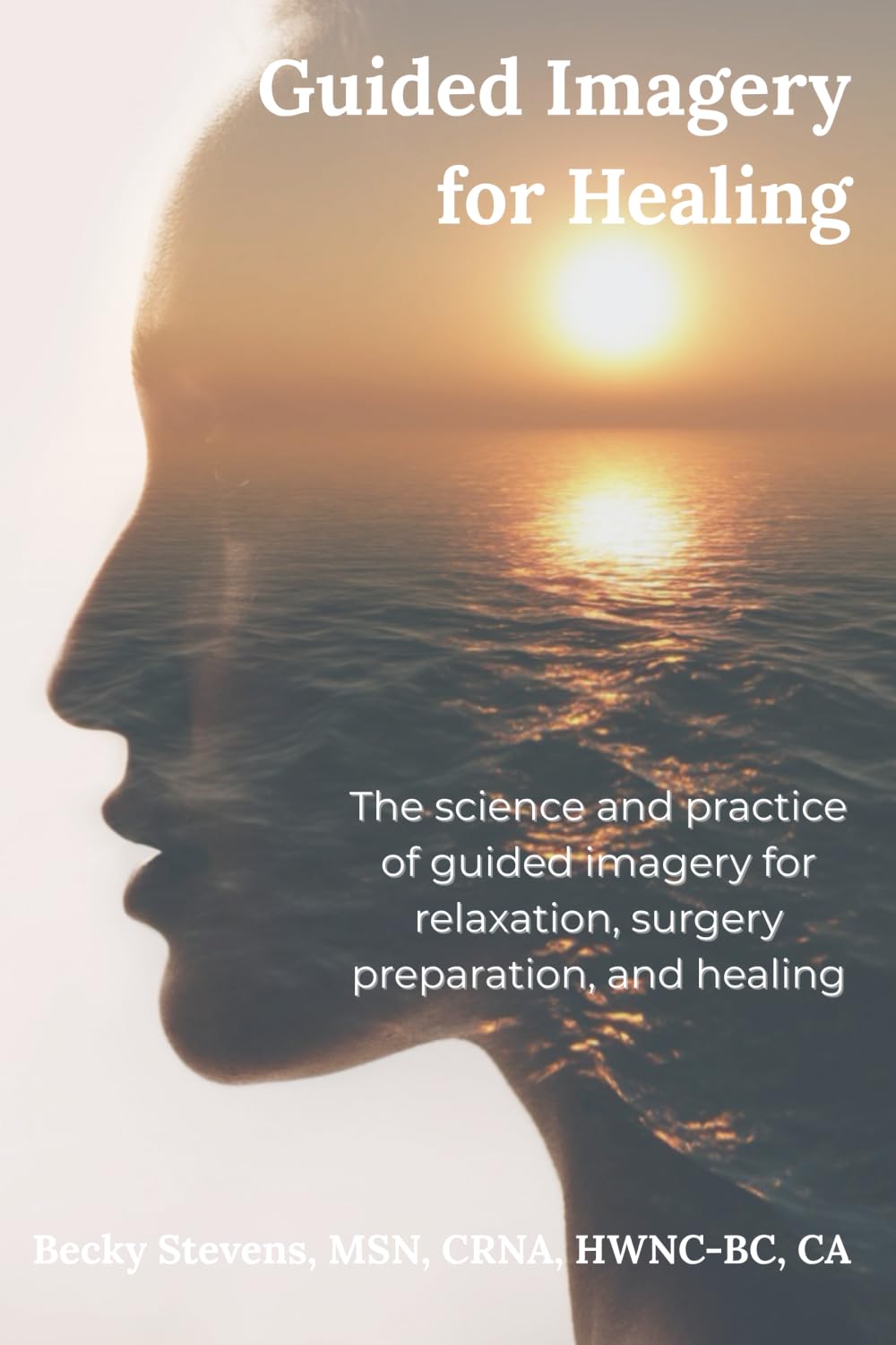 Guided Imagery for Healing: The science and practice of guided imagery for relaxation, surgery preparation, and healing