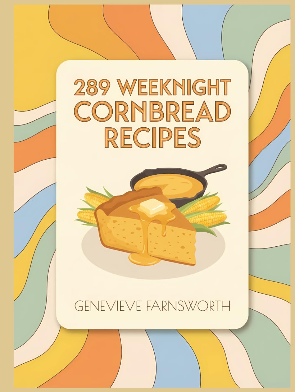 289 Weeknight Cornbread Recipes: Your Cornbread Cookbook That Works for You