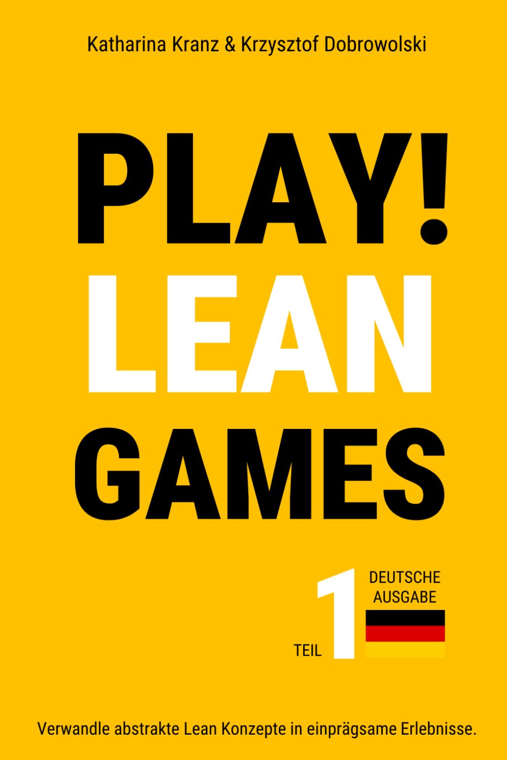 PLAY! Lean Games, Teil 1: Verwandle abstrakte Lean Konzepte in einprägsame Erlebnisse. (Deutsche Ausgabe): 11 Schritt für Schritt Anleitungen für Lean ... einsetzbar. (PLAY! 33 Lean Games, Band 1)