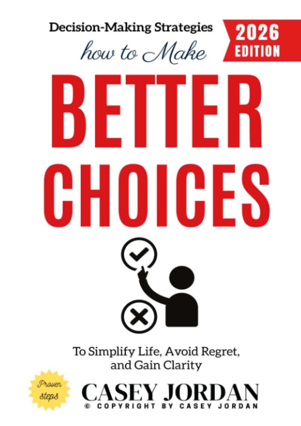 How to Make Better Choices:: Decision-Making Strategies to Simplify Life, Avoid Regret, and Gain Clarity