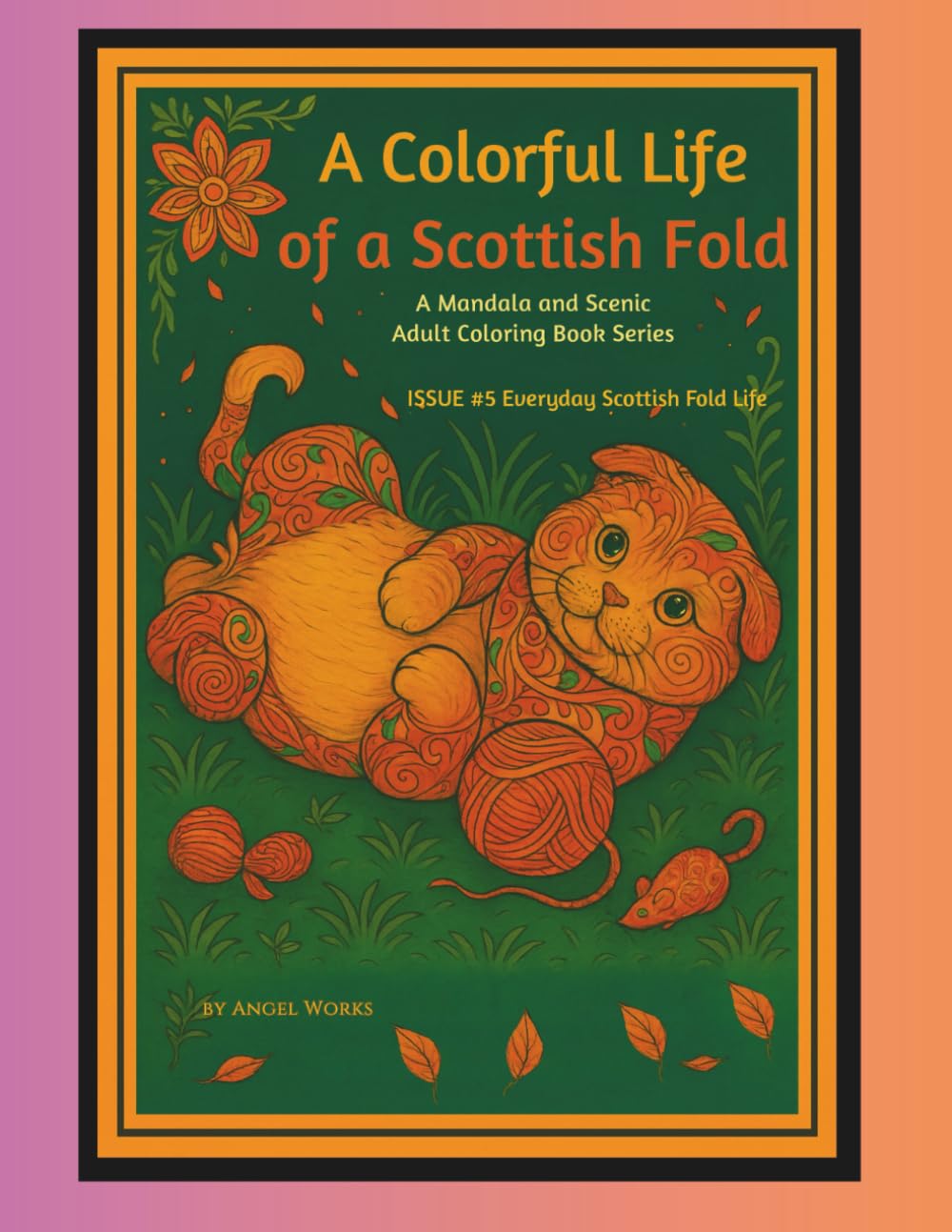 A Colorful Life of a Scottish Fold A Mandala and Scenic Adult Coloring Book Series: Issue #5 Everyday Scottish Fold Life