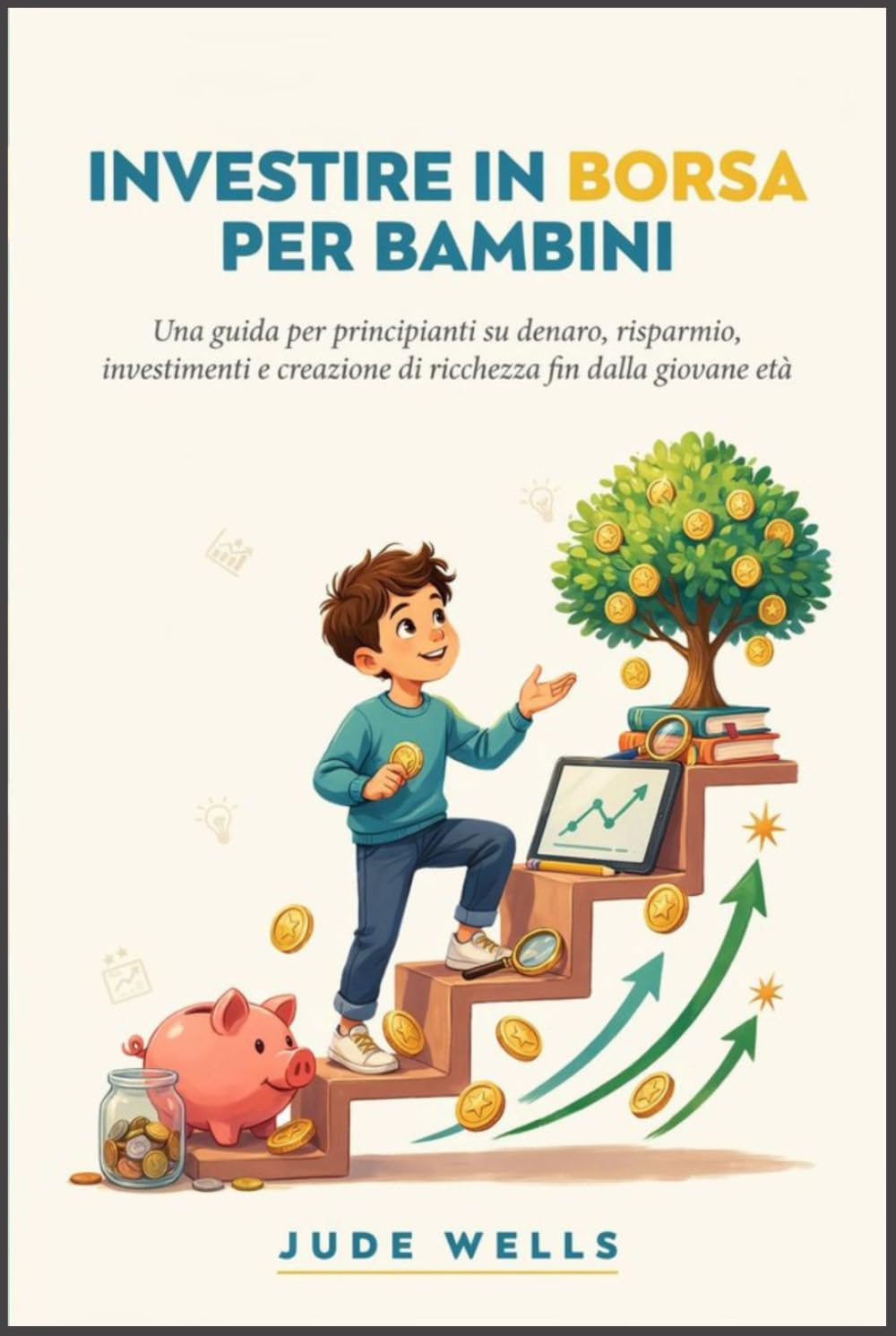 INVESTIRE IN BORSA PER BAMBINI: Una guida per principianti su denaro, risparmio, investimenti e creazione di ricchezza fin dalla giovane età
