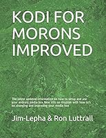 Kodi for Morons Improved : The Latest Updated Information on How to Setup and Use Your Android Media Box New Info on Krypton with How to's on Changing and Improving Your Media Box 1976827388 Book Cover