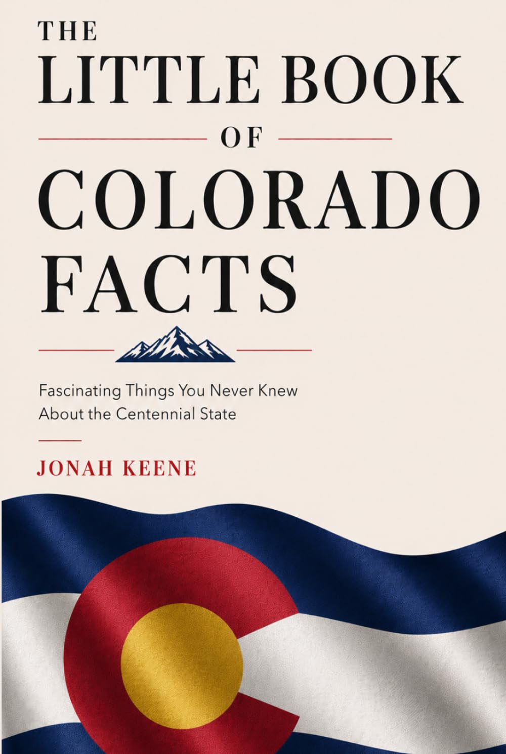 The Little Book of Colorado Facts: Fascinating Things You Never Knew About the Centennial State (The Little Book of American Facts Series)