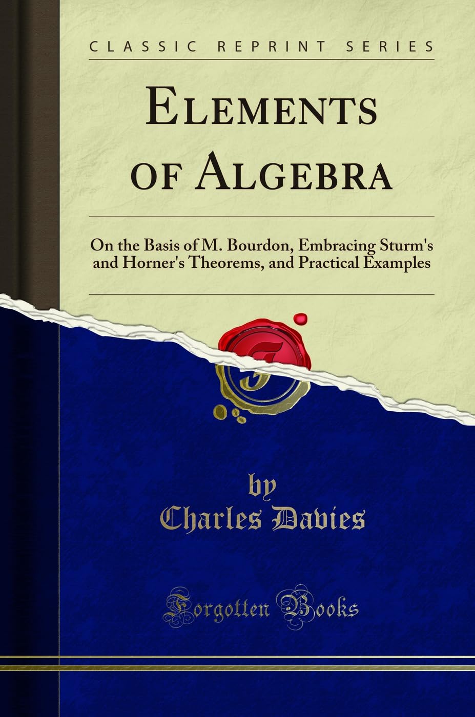 Elements of Algebra (Classic Reprint): On the Basis of M. Bourdon, Embracing Sturm's and Horner's Theorems, and Practical Examples: On the Basis of M. ... and Practical Examples (Classic Reprint)