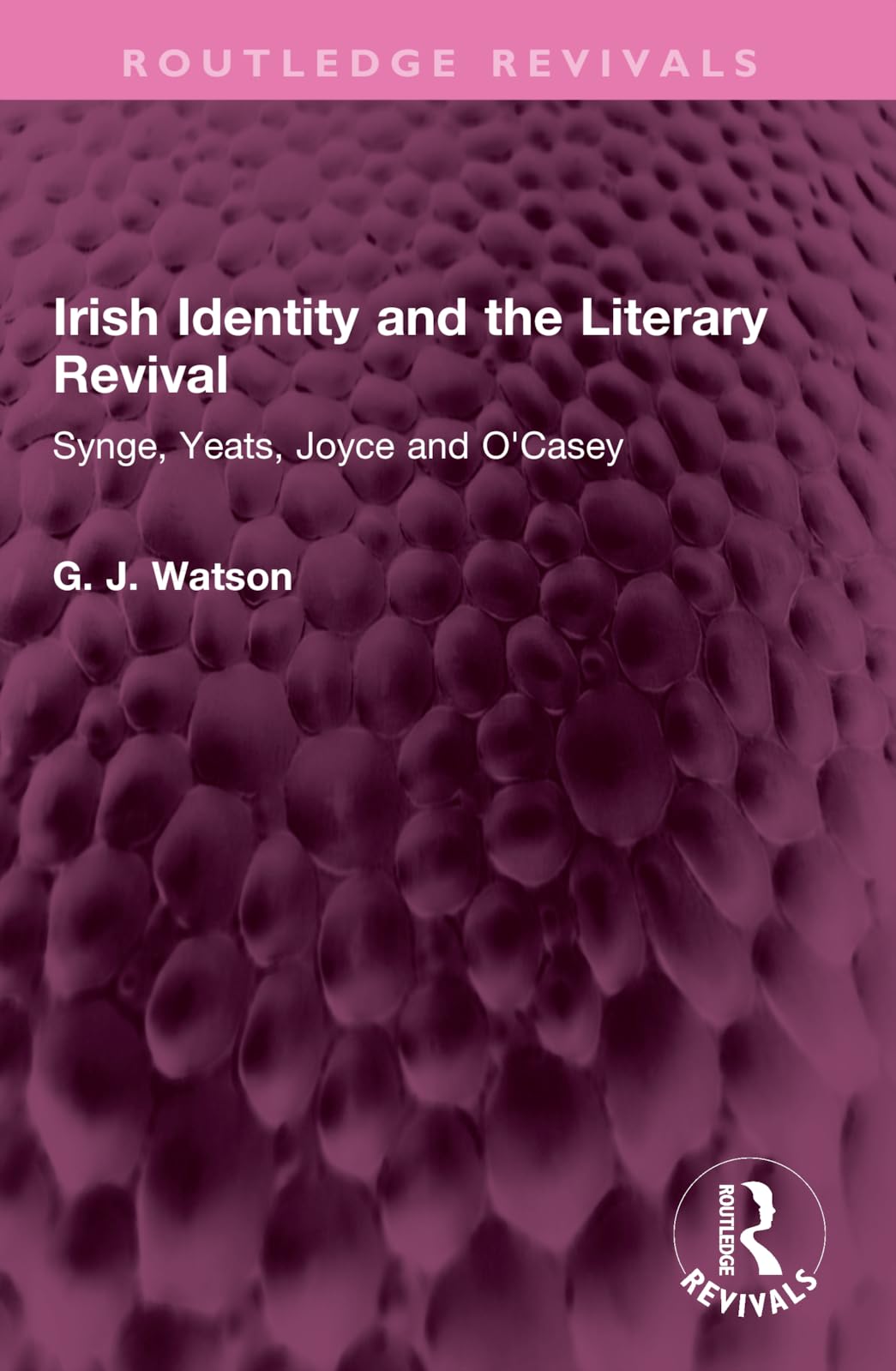 Irish Identity and the Literary Revival: Synge, Yeats, Joyce and O'Casey (Routledge Revivals)