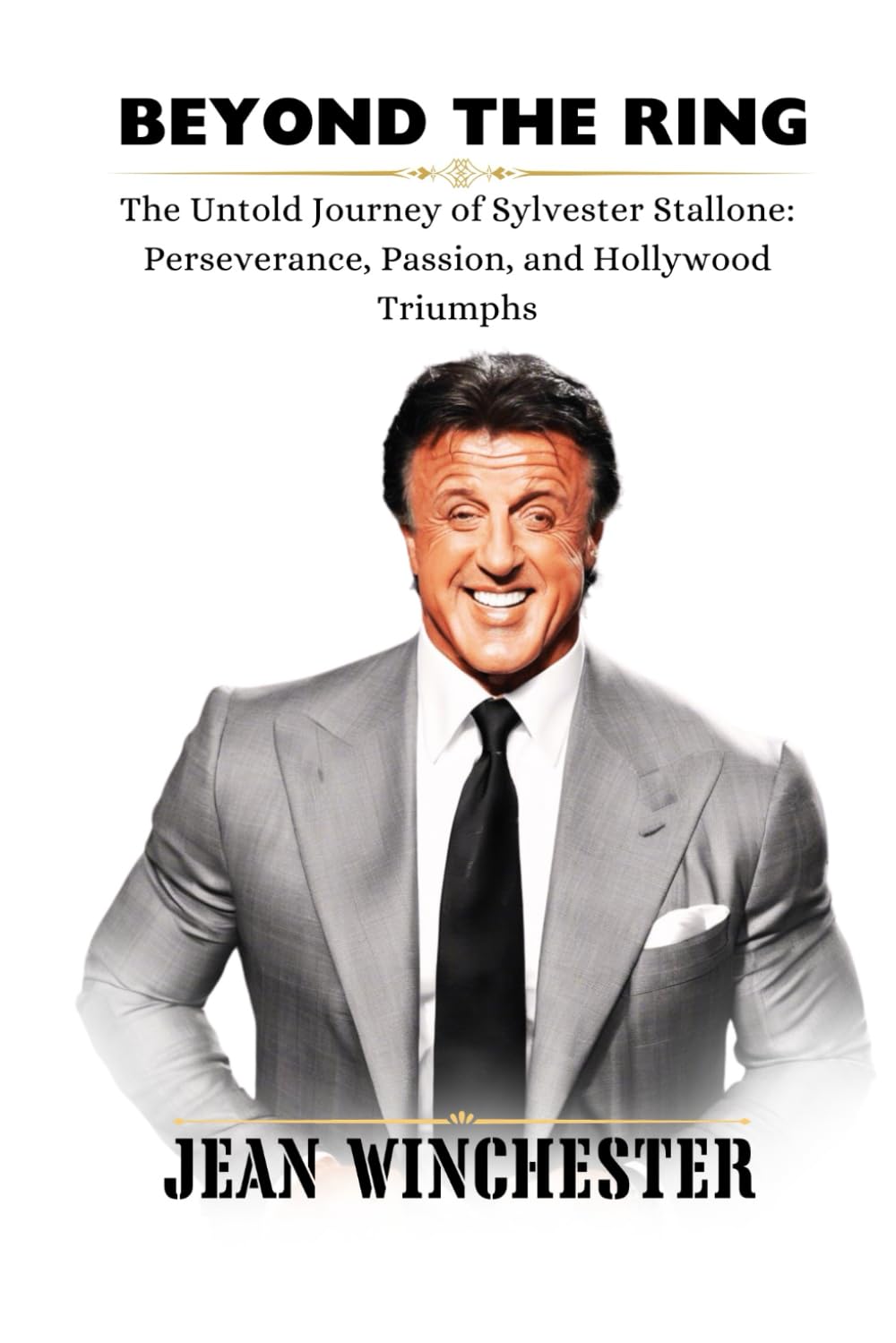 BEYOND THE RING: The Untold Journey of Sylvester Stallone: Perseverance, Passion, and Hollywood Triumphs: 17 (Detailed Biographies)