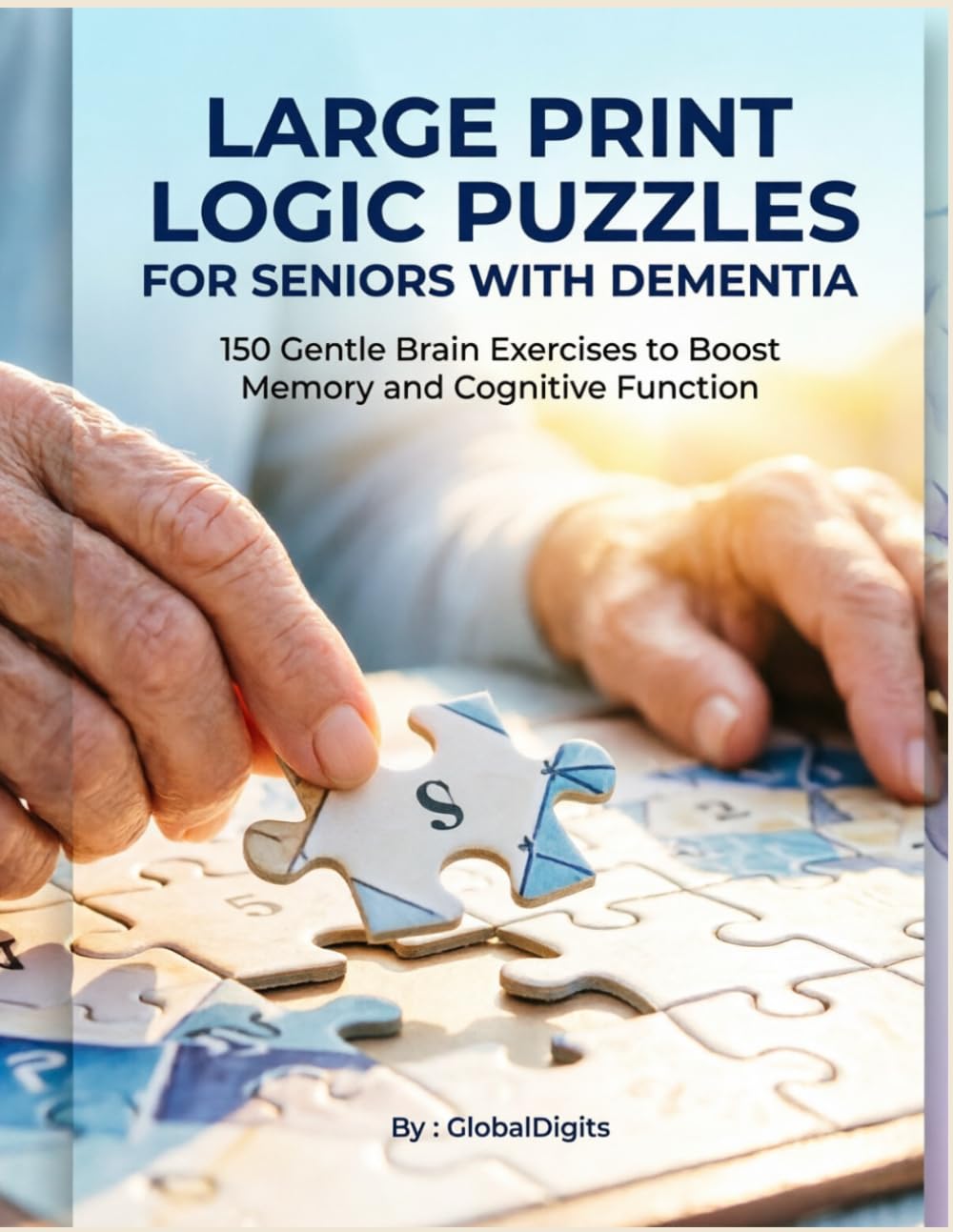 LARGE PRINT LOGIC PUZZLES FOR SENIORS WITH DEMENTIA: 150 Gentle Brain Exercises to Boost Memory and Cognitive Function