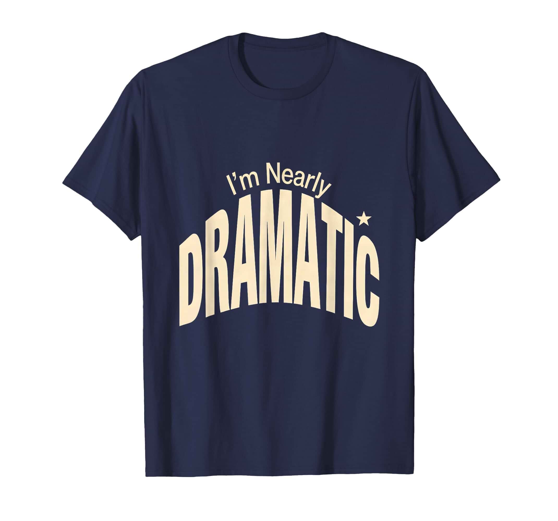 Men's I'm Nearly Dramatic Funny Drama Girl Queen Humor T-Shirt Men