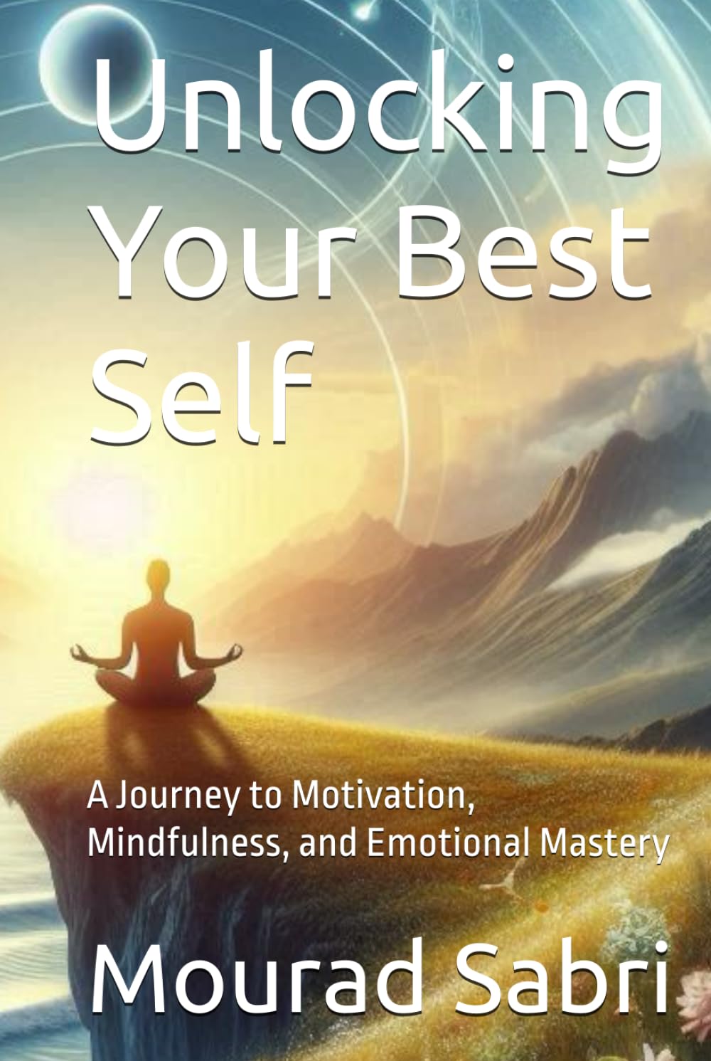Unlocking Your Best Self: A Journey to Motivation, Mindfulness, and Emotional Mastery