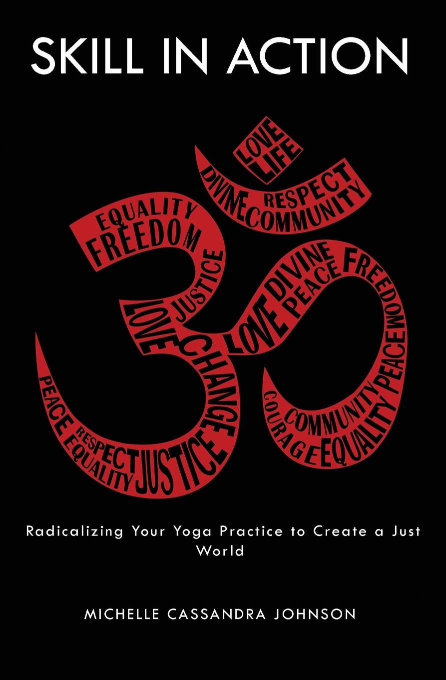 Skill in Action: Radicalizing Your Yoga Practice to Create a Just World Paperback – November 23, 2017