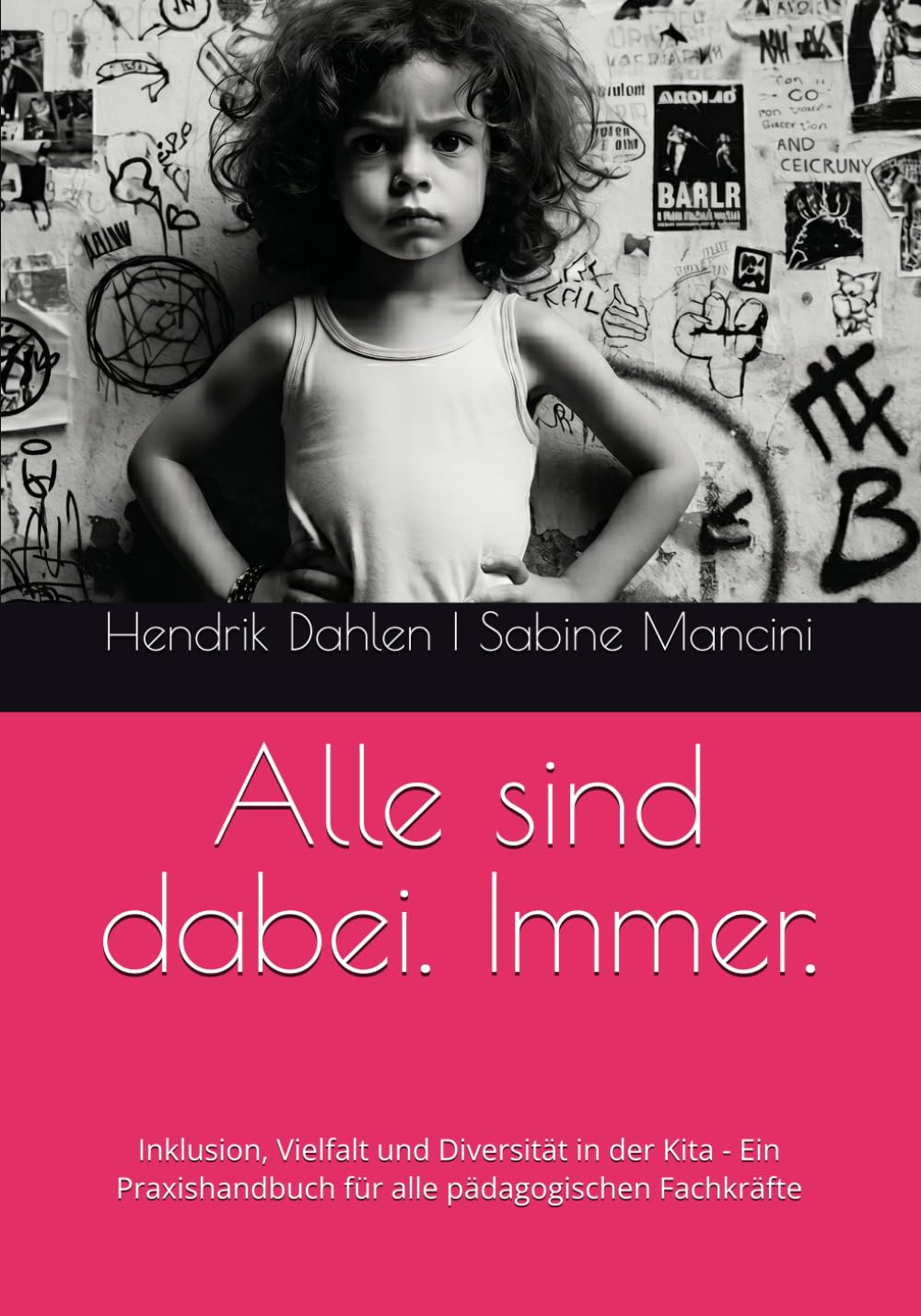 Alle sind dabei. Immer.: Inklusion, Vielfalt und Diversität in der Kita - Ein Praxishandbuch für alle pädagogischen Fachkräfte