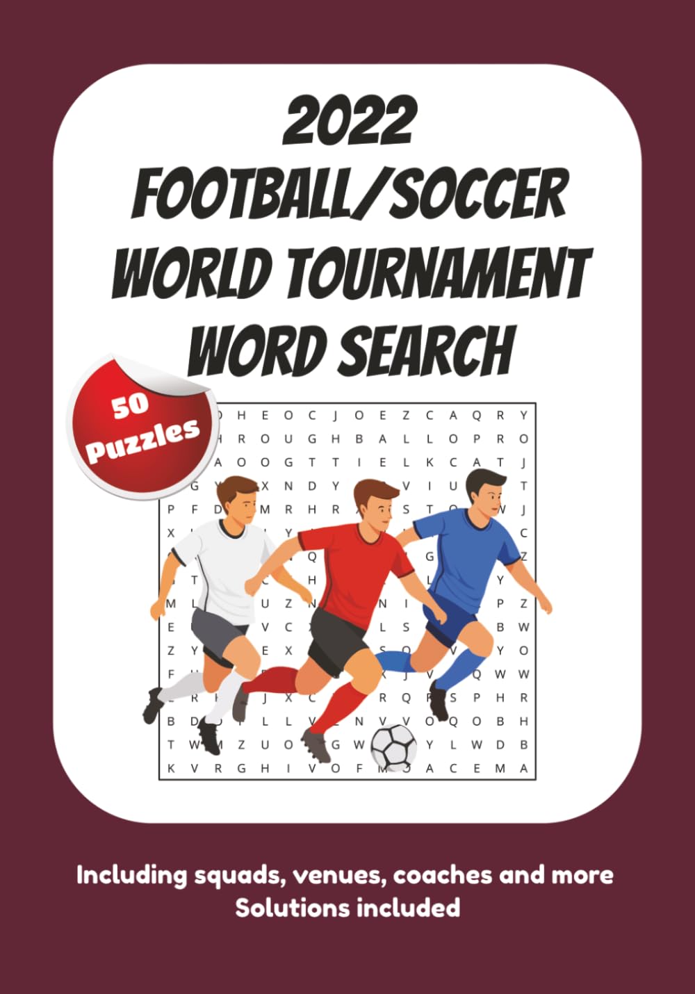 2022 Football/Soccer World Tournament Word Search: Word searches based on football and the 2022 tournament | 50 puzzles | 7 x 10 inches | 97 pages | ... any age and for passing the time and relaxing