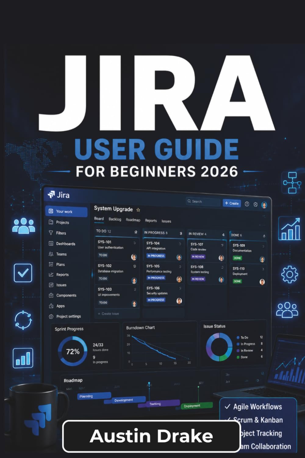 Jira USER GUIDE For Beginners 2026: Learn To Manage Projects, Organize Workflows, Track Tasks, Automate Routine Work, and Collaborate Effectively With Agile Teams