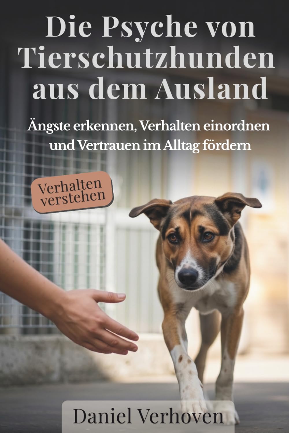 Die Psyche von Tierschutzhunden aus dem Ausland: Ängste erkennen, Verhalten einordnen und Vertrauen im Alltag fördern