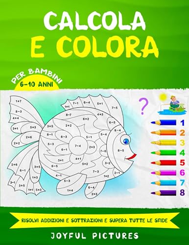 Calcola e Colora per bambini 6-10 anni: Risolvi Addizioni e Sottrazioni e supera Tutte le Sfide