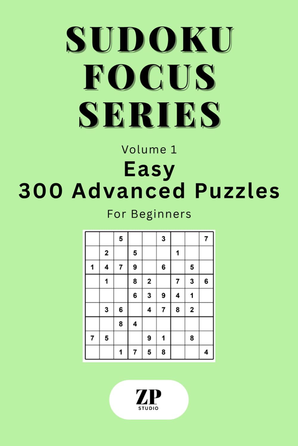 Sudoku Focus Series Volume 1: Easy – 300 Advanced Puzzles For Beginners