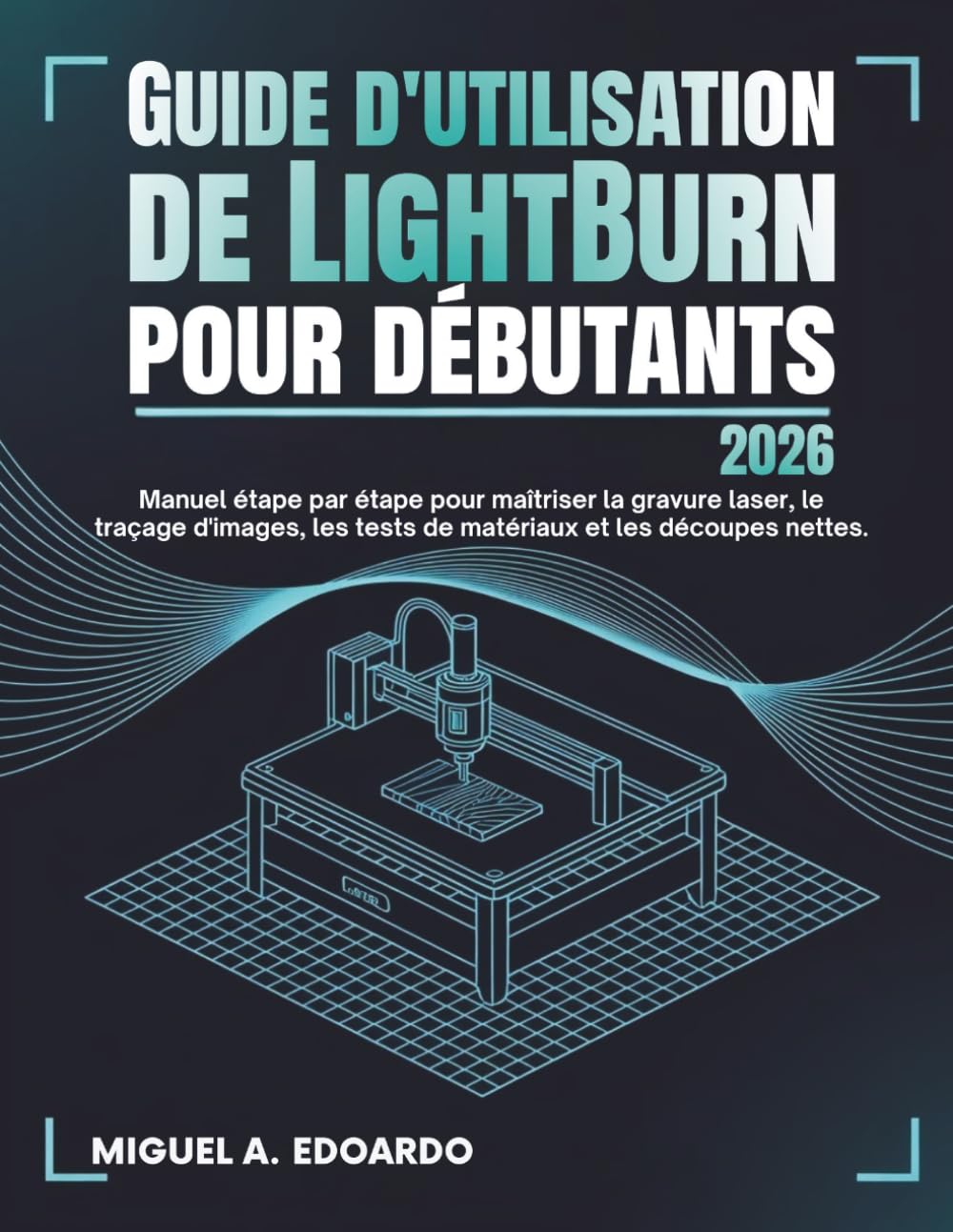 Guide d'utilisation de LightBurn pour débutants 2026: Manuel étape par étape pour maîtriser la gravure laser, le traçage d'images, les tests de matériaux et les découpes nettes.