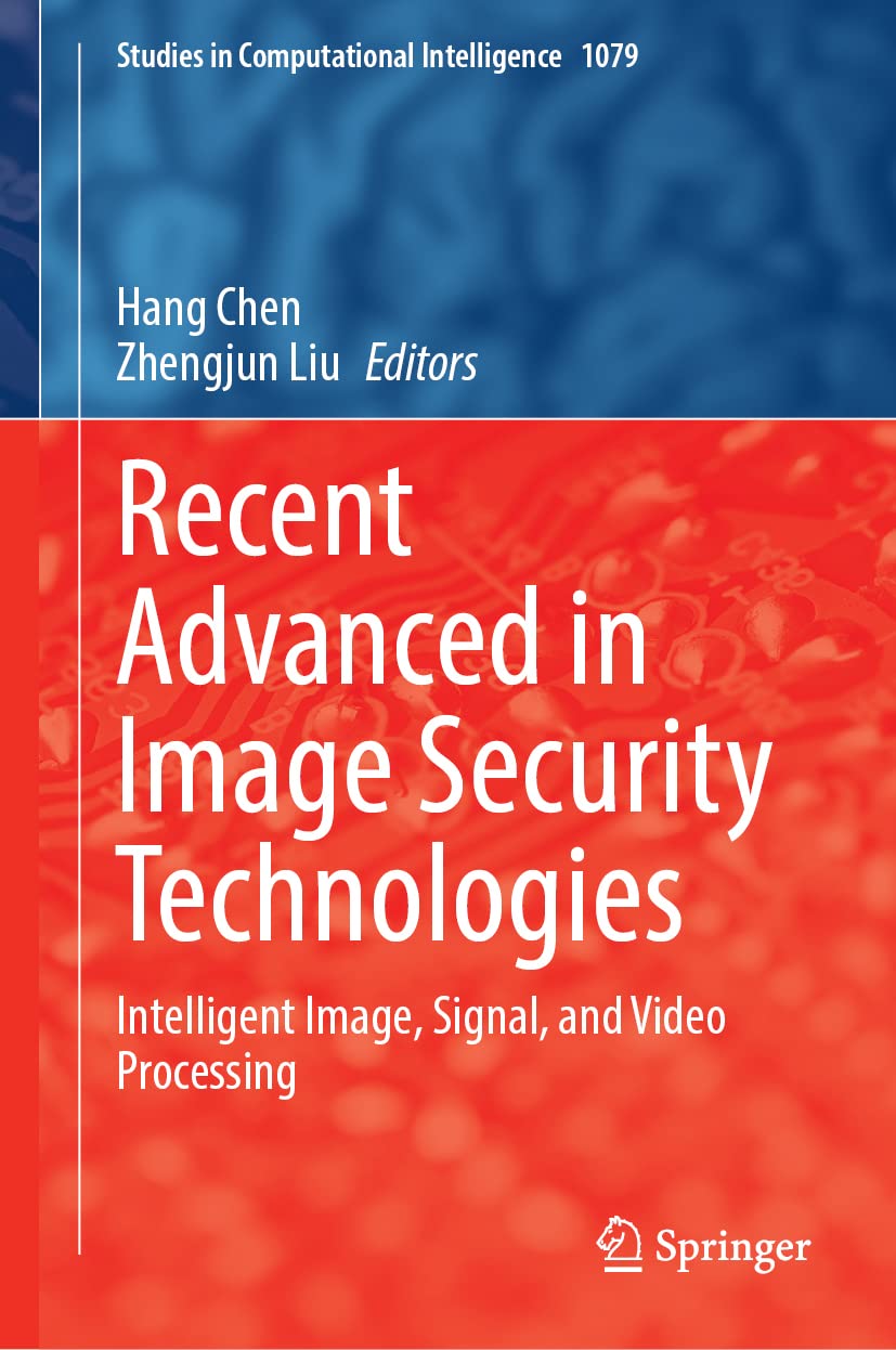 Recent Advanced in Image Security Technologies: Intelligent Image, Signal, and Video Processing: 1079 (Studies in Computational Intelligence)