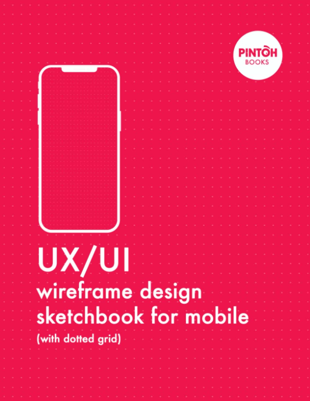 UX/UI wireframe design sketchbook for mobile (with dotted grid): 660 Mobile wireframes & space for notes!